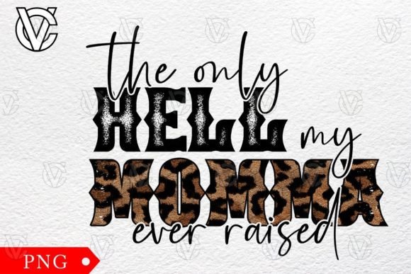 Download The Only Hell My Momma Ever Raised Png - Mom Collection