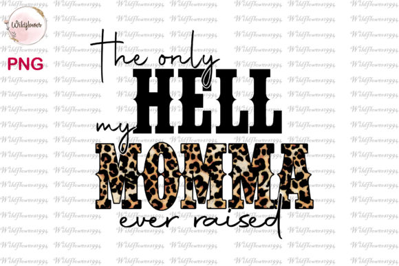 Download The Only Hell My Momma Ever Raised PNG - Mom Collection